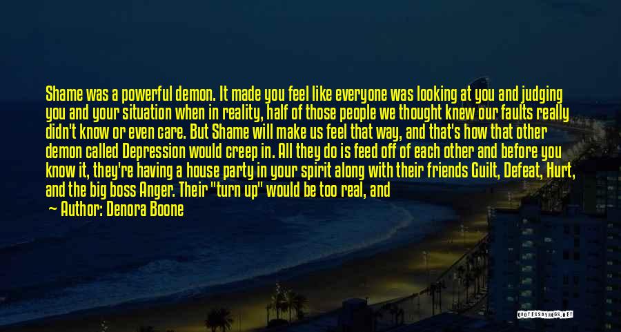 Denora Boone Quotes: Shame Was A Powerful Demon. It Made You Feel Like Everyone Was Looking At You And Judging You And Your