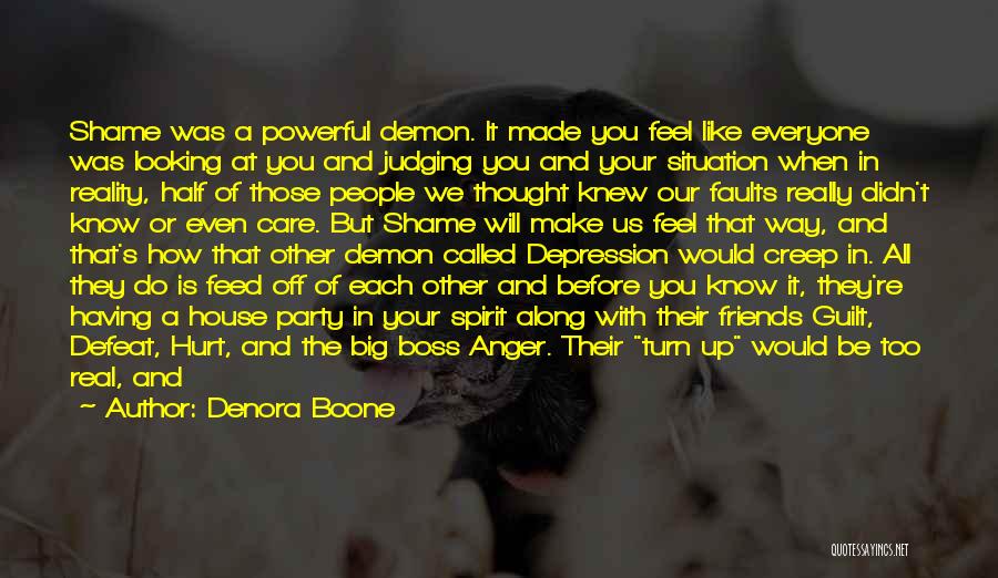 Denora Boone Quotes: Shame Was A Powerful Demon. It Made You Feel Like Everyone Was Looking At You And Judging You And Your