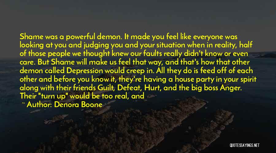 Denora Boone Quotes: Shame Was A Powerful Demon. It Made You Feel Like Everyone Was Looking At You And Judging You And Your