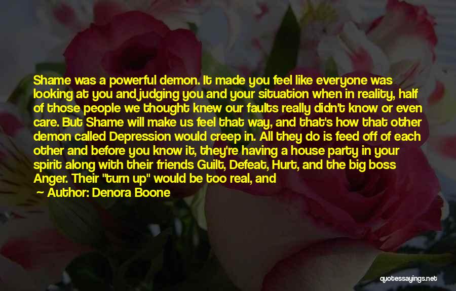 Denora Boone Quotes: Shame Was A Powerful Demon. It Made You Feel Like Everyone Was Looking At You And Judging You And Your