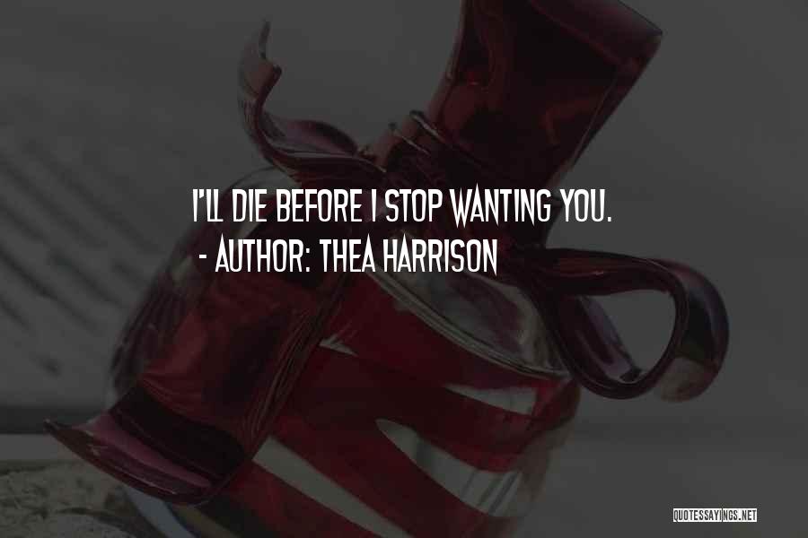 Thea Harrison Quotes: I'll Die Before I Stop Wanting You.