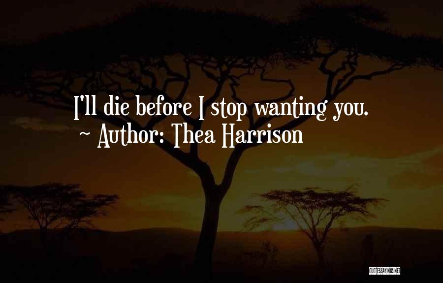 Thea Harrison Quotes: I'll Die Before I Stop Wanting You.