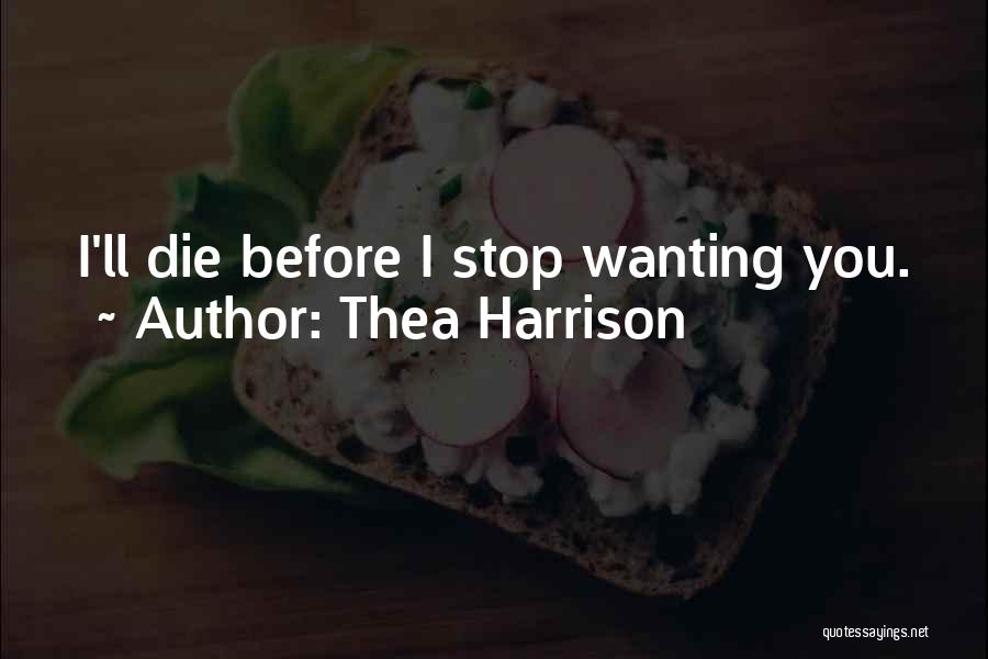 Thea Harrison Quotes: I'll Die Before I Stop Wanting You.
