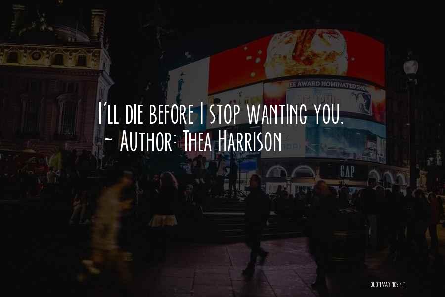 Thea Harrison Quotes: I'll Die Before I Stop Wanting You.