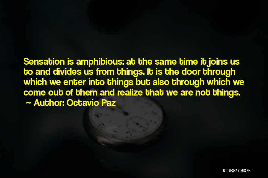 Octavio Paz Quotes: Sensation Is Amphibious: At The Same Time It Joins Us To And Divides Us From Things. It Is The Door