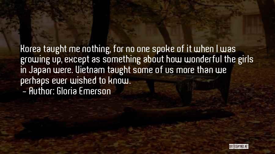 Gloria Emerson Quotes: Korea Taught Me Nothing, For No One Spoke Of It When I Was Growing Up, Except As Something About How