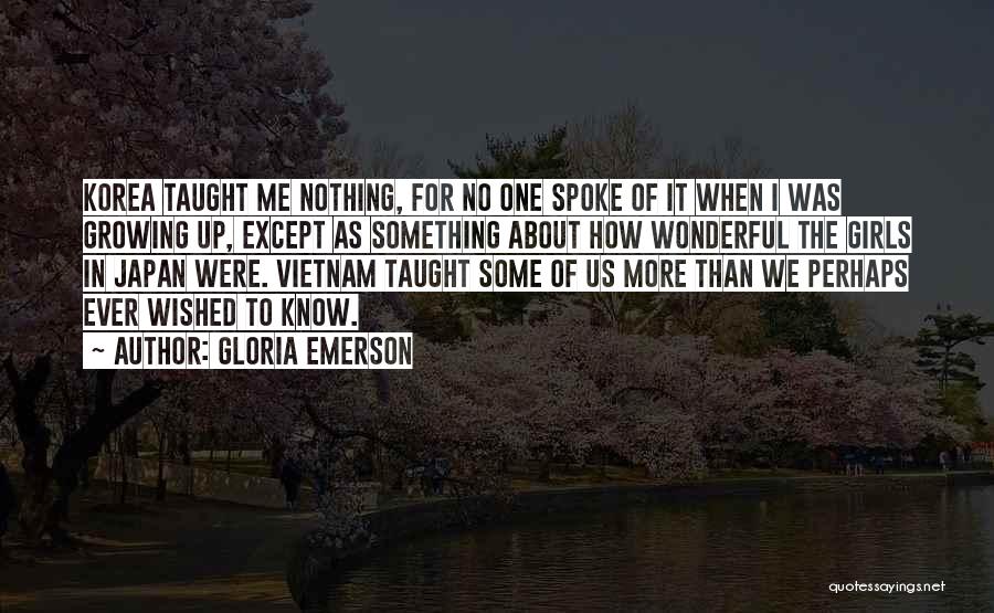 Gloria Emerson Quotes: Korea Taught Me Nothing, For No One Spoke Of It When I Was Growing Up, Except As Something About How