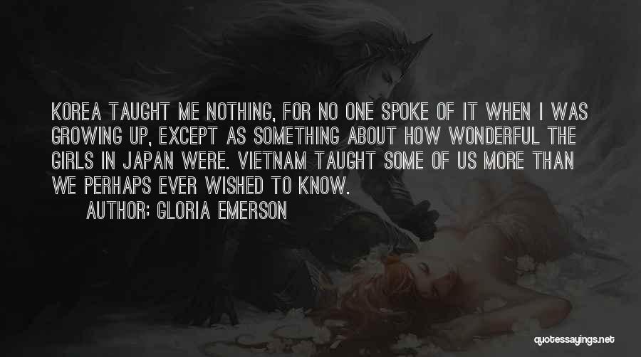 Gloria Emerson Quotes: Korea Taught Me Nothing, For No One Spoke Of It When I Was Growing Up, Except As Something About How
