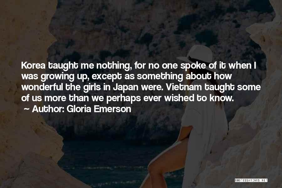 Gloria Emerson Quotes: Korea Taught Me Nothing, For No One Spoke Of It When I Was Growing Up, Except As Something About How