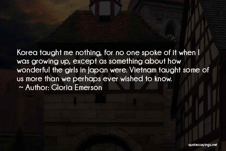 Gloria Emerson Quotes: Korea Taught Me Nothing, For No One Spoke Of It When I Was Growing Up, Except As Something About How