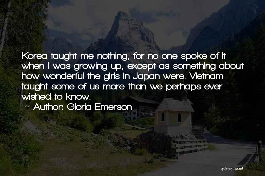 Gloria Emerson Quotes: Korea Taught Me Nothing, For No One Spoke Of It When I Was Growing Up, Except As Something About How