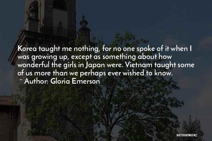 Gloria Emerson Quotes: Korea Taught Me Nothing, For No One Spoke Of It When I Was Growing Up, Except As Something About How