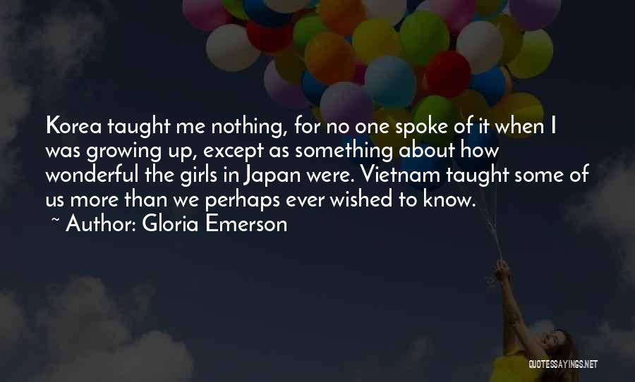 Gloria Emerson Quotes: Korea Taught Me Nothing, For No One Spoke Of It When I Was Growing Up, Except As Something About How