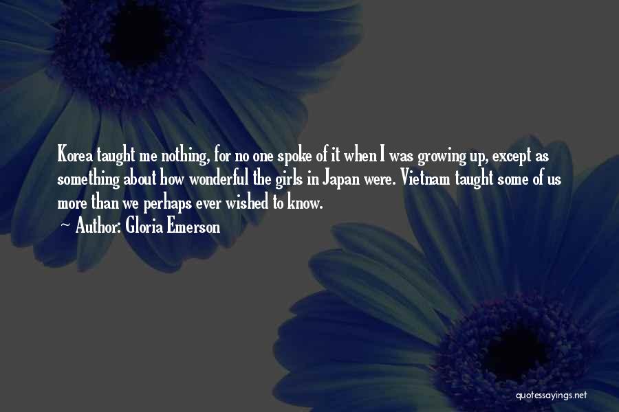 Gloria Emerson Quotes: Korea Taught Me Nothing, For No One Spoke Of It When I Was Growing Up, Except As Something About How