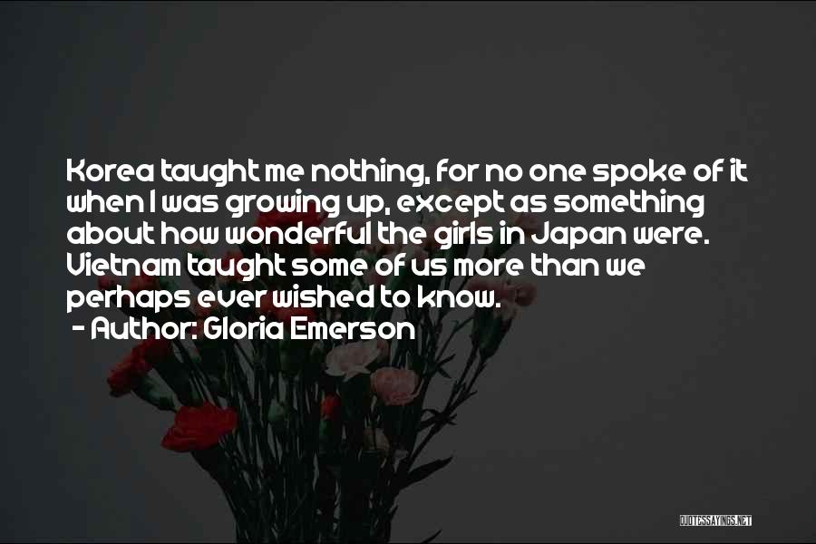 Gloria Emerson Quotes: Korea Taught Me Nothing, For No One Spoke Of It When I Was Growing Up, Except As Something About How