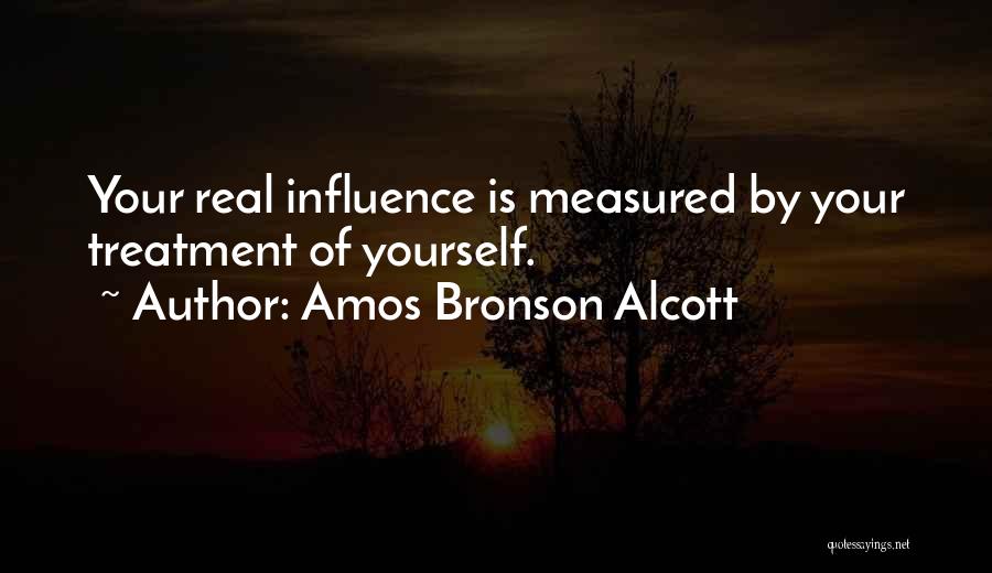 Amos Bronson Alcott Quotes: Your Real Influence Is Measured By Your Treatment Of Yourself.