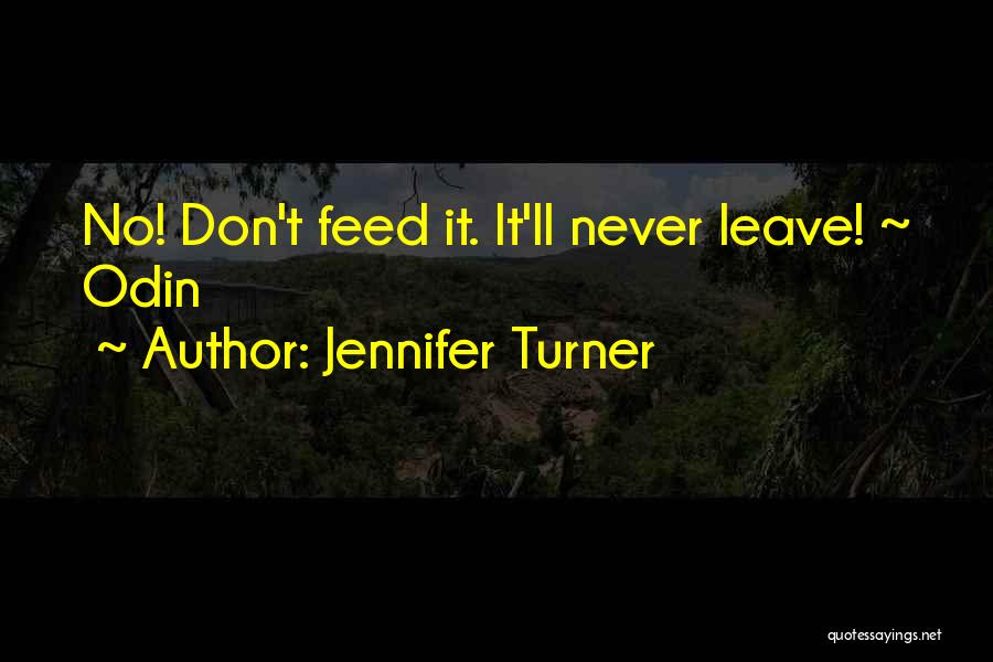 Jennifer Turner Quotes: No! Don't Feed It. It'll Never Leave! ~ Odin