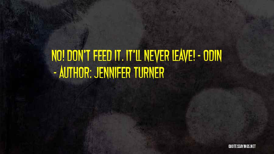 Jennifer Turner Quotes: No! Don't Feed It. It'll Never Leave! ~ Odin