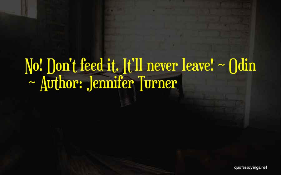 Jennifer Turner Quotes: No! Don't Feed It. It'll Never Leave! ~ Odin