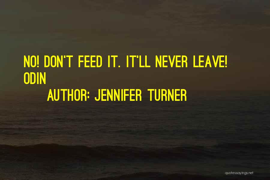 Jennifer Turner Quotes: No! Don't Feed It. It'll Never Leave! ~ Odin