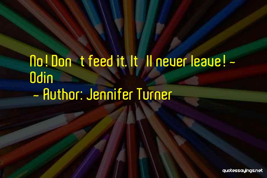 Jennifer Turner Quotes: No! Don't Feed It. It'll Never Leave! ~ Odin