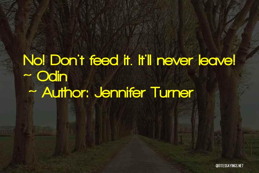 Jennifer Turner Quotes: No! Don't Feed It. It'll Never Leave! ~ Odin