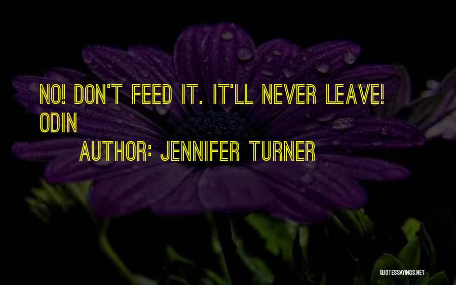 Jennifer Turner Quotes: No! Don't Feed It. It'll Never Leave! ~ Odin