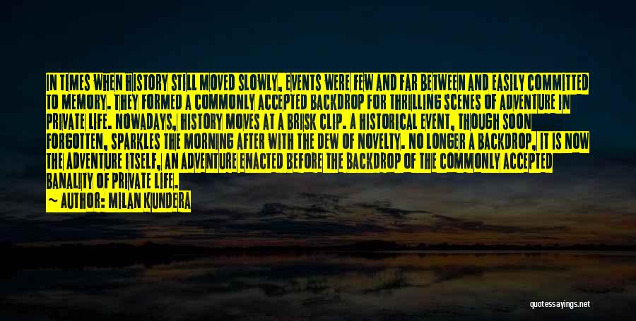 Milan Kundera Quotes: In Times When History Still Moved Slowly, Events Were Few And Far Between And Easily Committed To Memory. They Formed