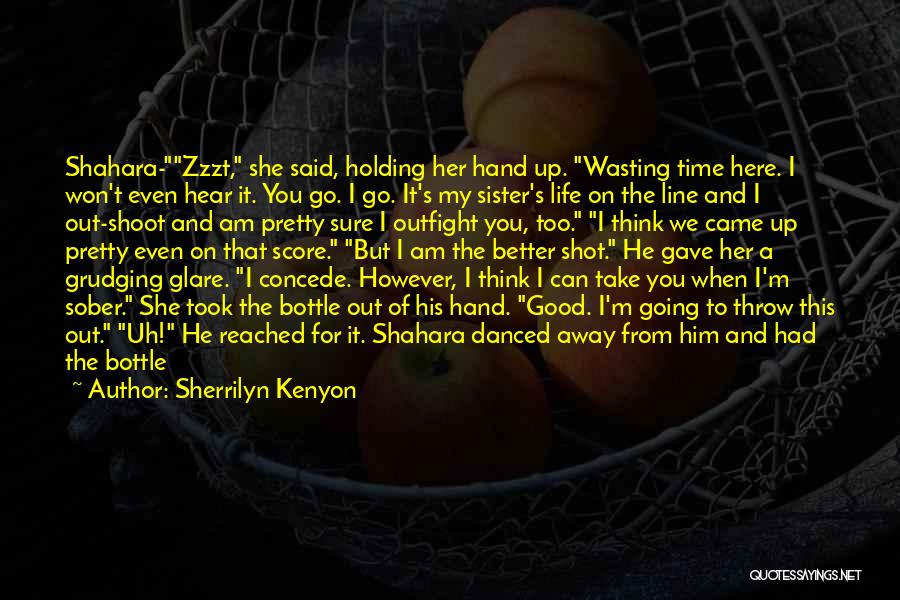 Sherrilyn Kenyon Quotes: Shahara-zzzt, She Said, Holding Her Hand Up. Wasting Time Here. I Won't Even Hear It. You Go. I Go. It's