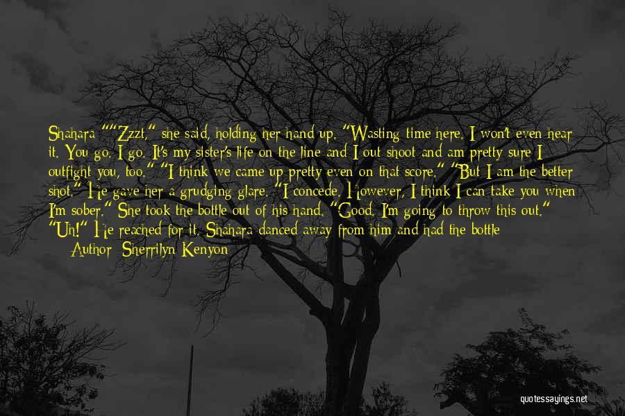 Sherrilyn Kenyon Quotes: Shahara-zzzt, She Said, Holding Her Hand Up. Wasting Time Here. I Won't Even Hear It. You Go. I Go. It's