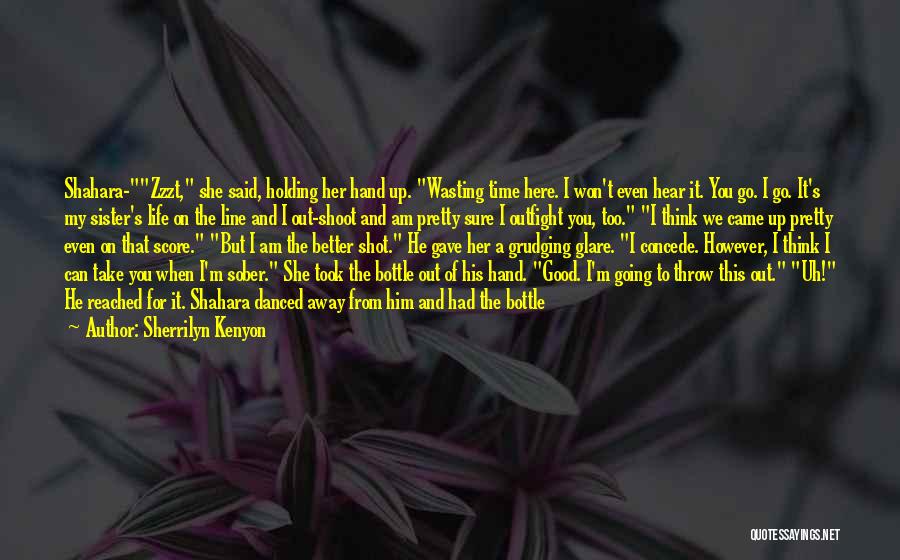 Sherrilyn Kenyon Quotes: Shahara-zzzt, She Said, Holding Her Hand Up. Wasting Time Here. I Won't Even Hear It. You Go. I Go. It's