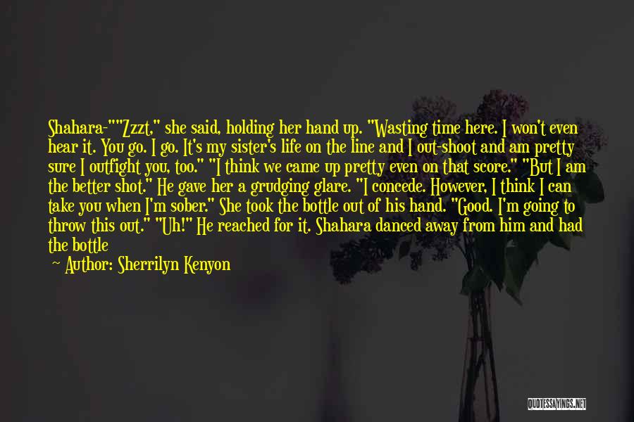 Sherrilyn Kenyon Quotes: Shahara-zzzt, She Said, Holding Her Hand Up. Wasting Time Here. I Won't Even Hear It. You Go. I Go. It's