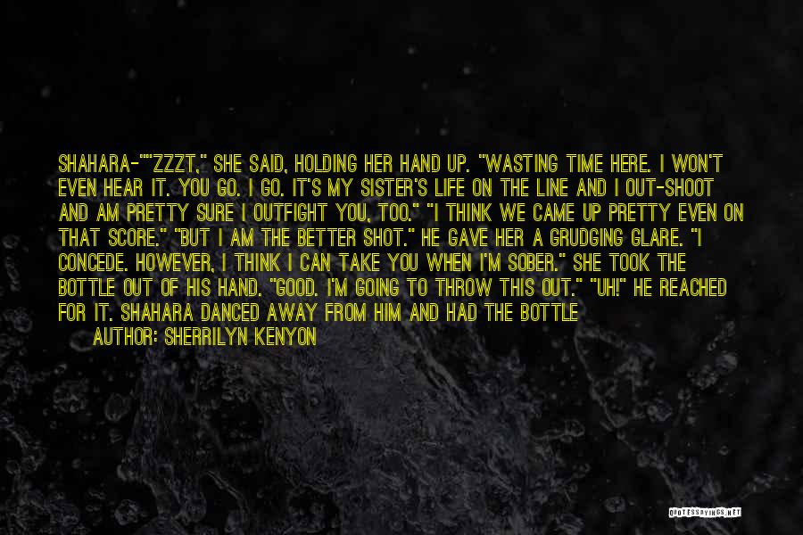 Sherrilyn Kenyon Quotes: Shahara-zzzt, She Said, Holding Her Hand Up. Wasting Time Here. I Won't Even Hear It. You Go. I Go. It's