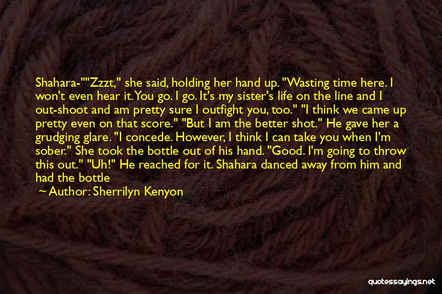 Sherrilyn Kenyon Quotes: Shahara-zzzt, She Said, Holding Her Hand Up. Wasting Time Here. I Won't Even Hear It. You Go. I Go. It's