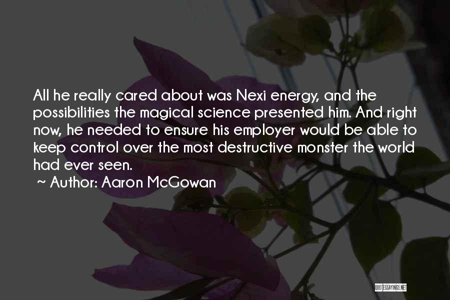 Aaron McGowan Quotes: All He Really Cared About Was Nexi Energy, And The Possibilities The Magical Science Presented Him. And Right Now, He