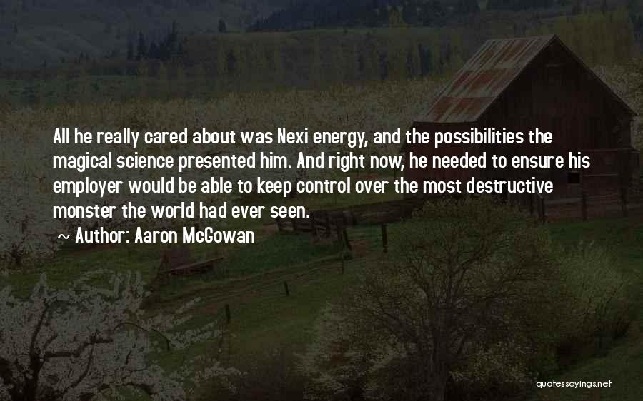 Aaron McGowan Quotes: All He Really Cared About Was Nexi Energy, And The Possibilities The Magical Science Presented Him. And Right Now, He