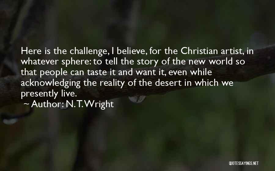 N. T. Wright Quotes: Here Is The Challenge, I Believe, For The Christian Artist, In Whatever Sphere: To Tell The Story Of The New