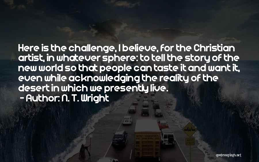 N. T. Wright Quotes: Here Is The Challenge, I Believe, For The Christian Artist, In Whatever Sphere: To Tell The Story Of The New