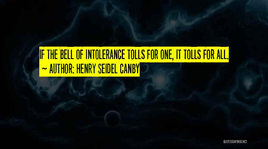 Henry Seidel Canby Quotes: If The Bell Of Intolerance Tolls For One, It Tolls For All.