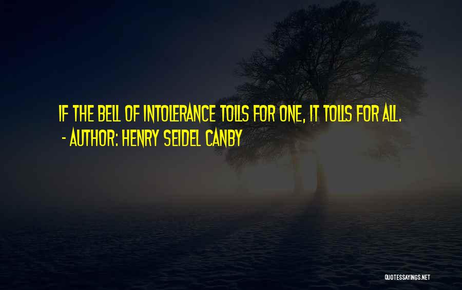 Henry Seidel Canby Quotes: If The Bell Of Intolerance Tolls For One, It Tolls For All.