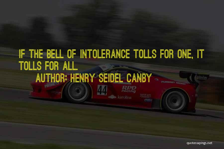 Henry Seidel Canby Quotes: If The Bell Of Intolerance Tolls For One, It Tolls For All.