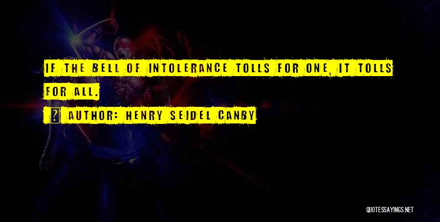 Henry Seidel Canby Quotes: If The Bell Of Intolerance Tolls For One, It Tolls For All.