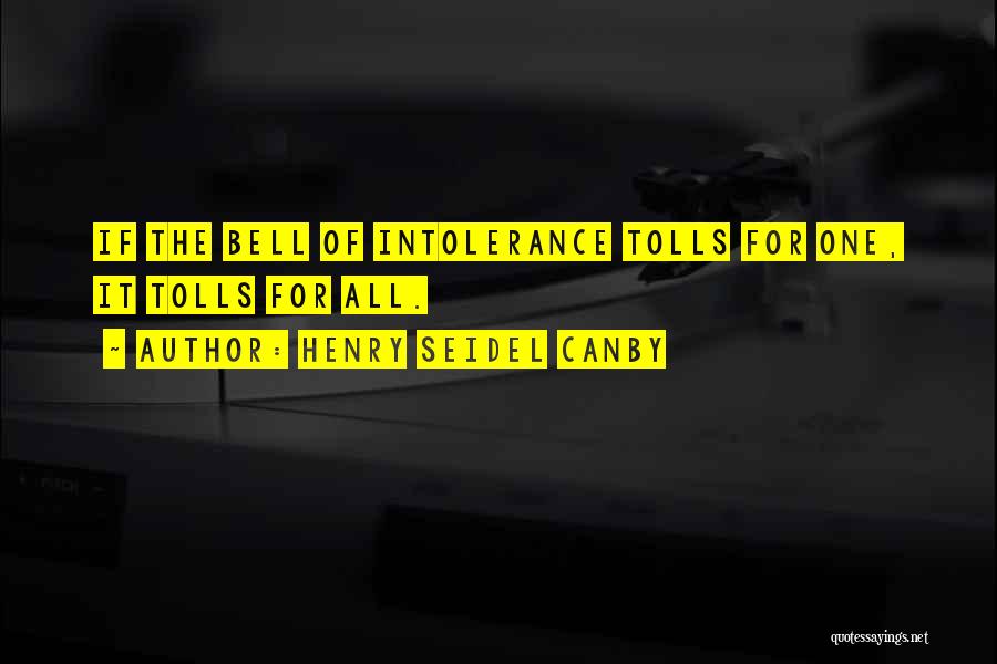 Henry Seidel Canby Quotes: If The Bell Of Intolerance Tolls For One, It Tolls For All.