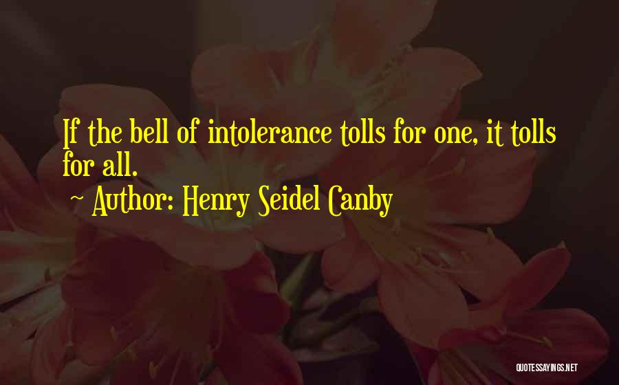 Henry Seidel Canby Quotes: If The Bell Of Intolerance Tolls For One, It Tolls For All.