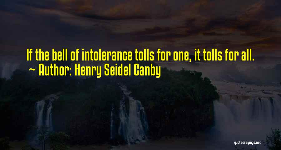 Henry Seidel Canby Quotes: If The Bell Of Intolerance Tolls For One, It Tolls For All.