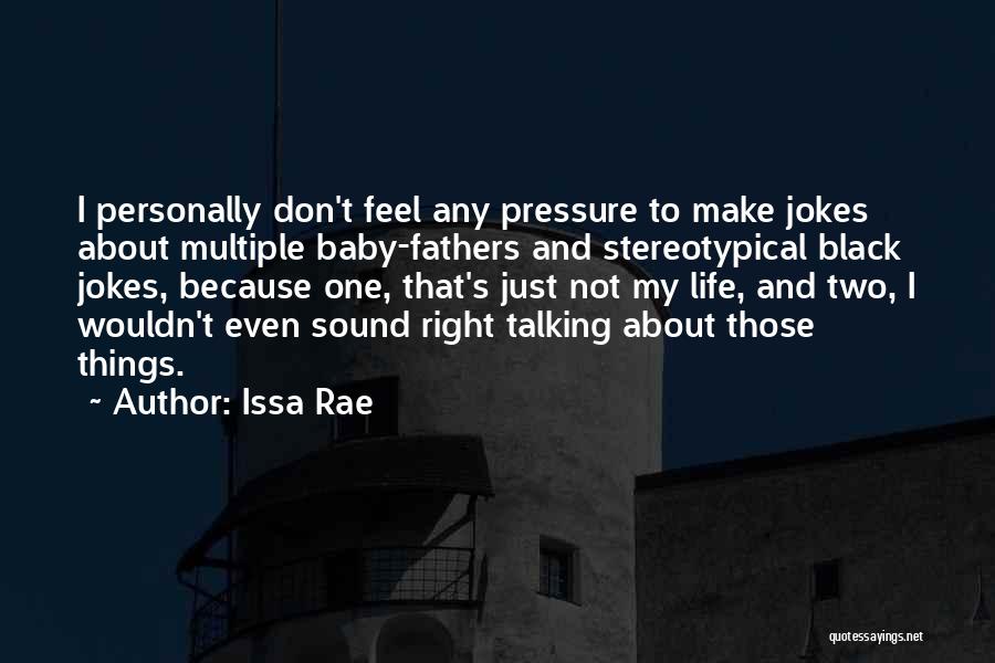 Issa Rae Quotes: I Personally Don't Feel Any Pressure To Make Jokes About Multiple Baby-fathers And Stereotypical Black Jokes, Because One, That's Just