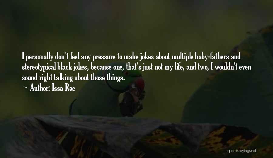 Issa Rae Quotes: I Personally Don't Feel Any Pressure To Make Jokes About Multiple Baby-fathers And Stereotypical Black Jokes, Because One, That's Just