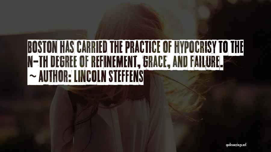 Lincoln Steffens Quotes: Boston Has Carried The Practice Of Hypocrisy To The N-th Degree Of Refinement, Grace, And Failure.