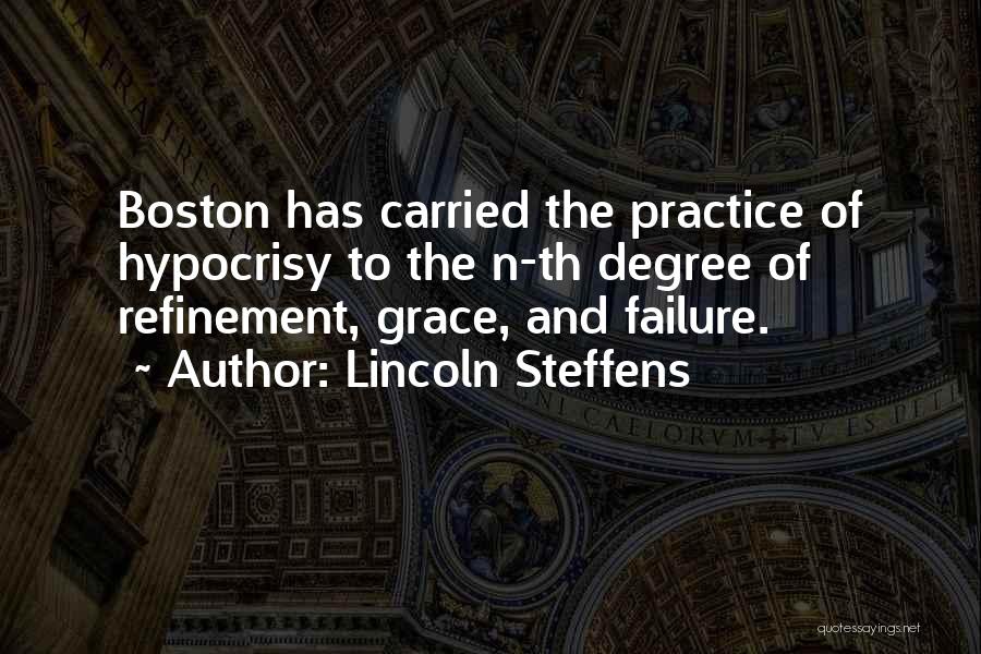 Lincoln Steffens Quotes: Boston Has Carried The Practice Of Hypocrisy To The N-th Degree Of Refinement, Grace, And Failure.