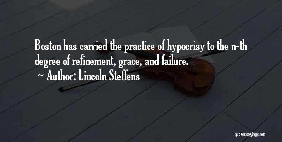 Lincoln Steffens Quotes: Boston Has Carried The Practice Of Hypocrisy To The N-th Degree Of Refinement, Grace, And Failure.